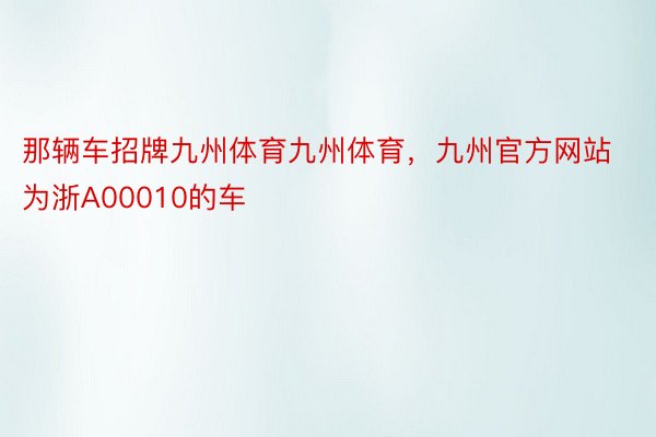 那辆车招牌九州体育九州体育，九州官方网站为浙A00010的车