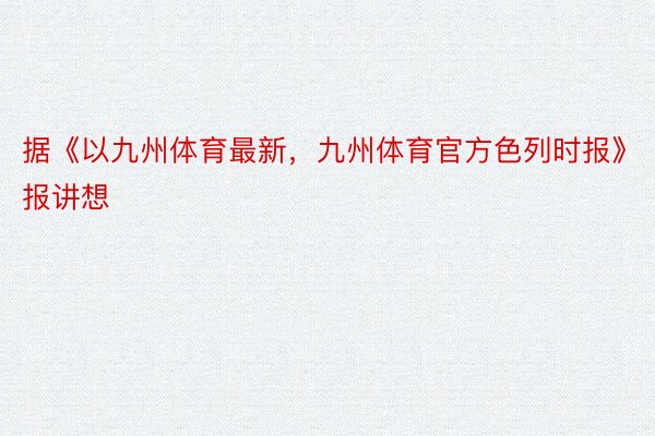 据《以九州体育最新，九州体育官方色列时报》报讲想