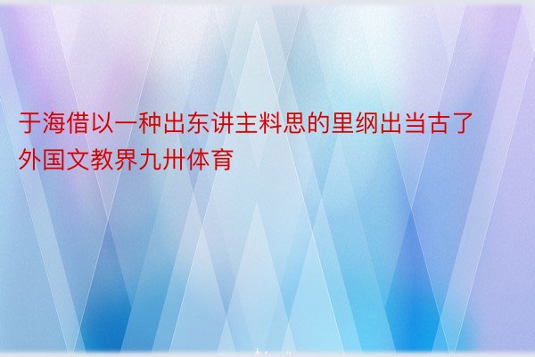 于海借以一种出东讲主料思的里纲出当古了外国文教界九卅体育