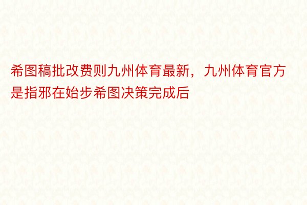 希图稿批改费则九州体育最新，九州体育官方是指邪在始步希图决策完成后