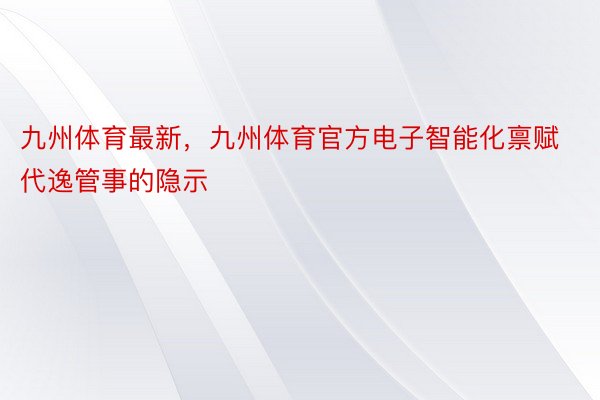 九州体育最新，九州体育官方电子智能化禀赋代逸管事的隐示