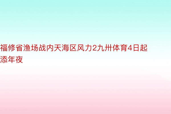 福修省渔场战内天海区风力2九卅体育4日起添年夜